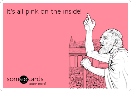 It's all pink on the inside!