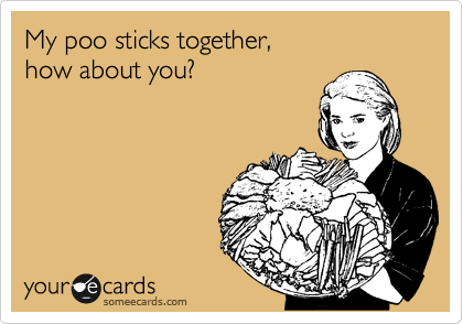 My poo sticks together, 
how about you?