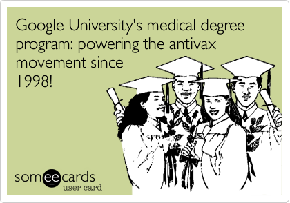 Google University's medical degree program: powering the antivax movement since
1998!