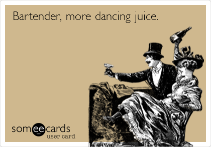 Bartender, more dancing juice.