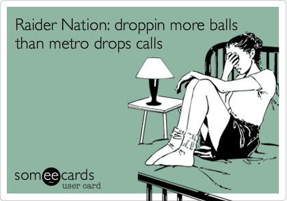 Raider Nation: droppin more ballsthan metro drops calls