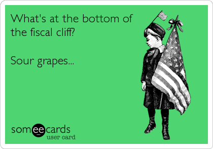 What's at the bottom of
the fiscal cliff?
 
Sour grapes...