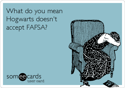 What do you mean
Hogwarts doesn't
accept FAFSA?