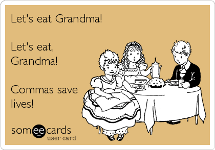 Let's eat Grandma!

Let's eat,
Grandma!

Commas save
lives!
