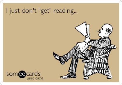 I just don't "get" reading...