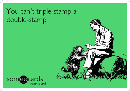 You can't triple-stamp a
double-stamp