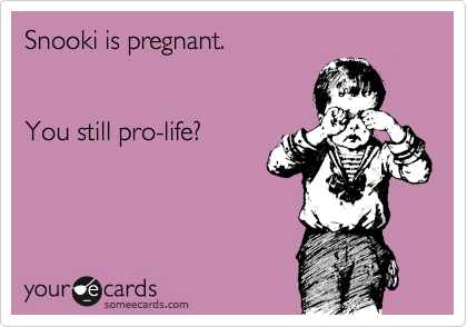 Snooki is pregnant.


You still pro-life?