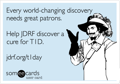 Every world-changing discovery
needs great patrons.

Help JDRF discover a
cure for T1D. 

jdrf.org/t1day 