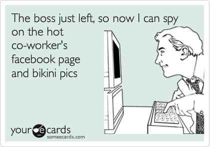 The boss just left, so now I can spy on the hot
co-worker's
facebook page
and bikini pics