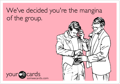We've decided you're the mangina 
of the group.