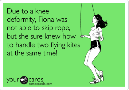 Due to a knee
deformity, Fiona was 
not able to skip rope, 
but she sure knew how 
to handle two flying kites 
at the same time!