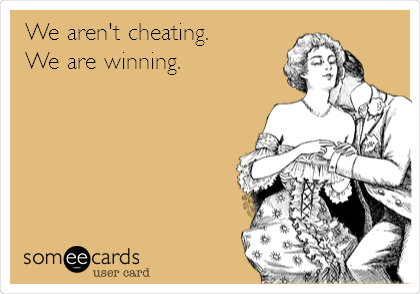 We aren't cheating.
We are winning.