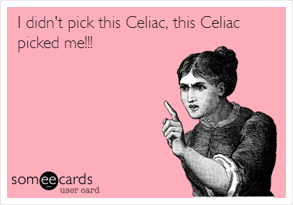 I didn't pick this Celiac, this Celiac
picked me!!! 