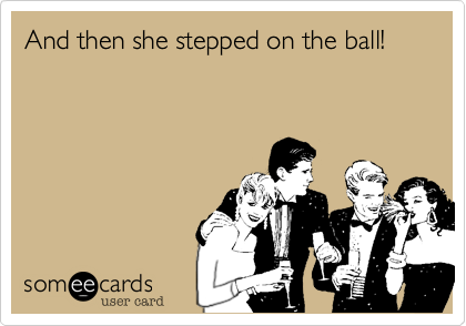 And then she stepped on the ball!
