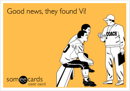 Good news, they found Vi!