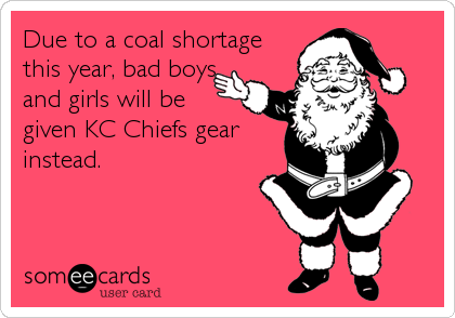 Due to a coal shortage
this year, bad boys
and girls will be
given KC Chiefs gear
instead.