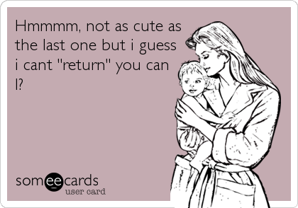 Hmmmm, not as cute as
the last one but i guess
i cant "return" you can
I?