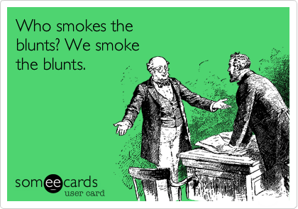 Who smokes the 
blunts%3F We smoke 
the blunts.