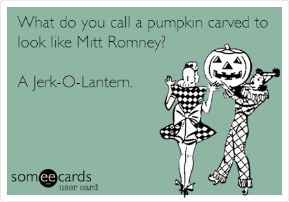 What do you call a pumpkin carved to
look like Mitt Romney? 

A Jerk-O-Lantern.

