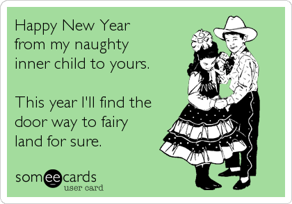 Happy New Year 
from my naughty 
inner child to yours.  

This year I'll find the
door way to fairy
land for sure.