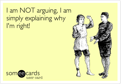 I am NOT arguing%2C I am
simply explaining why 
I'm right!