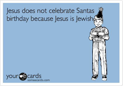 Jesus Does Not Celebrate Santas Birthday Because Jesus Is Jewish ...