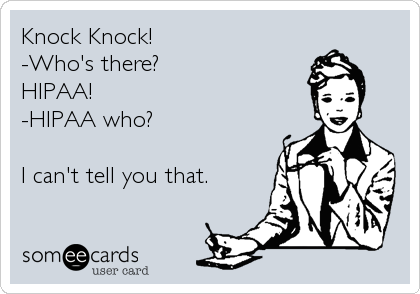 Knock Knock!
-Who's there?
HIPAA!
-HIPAA who?
 
I can't tell you that.