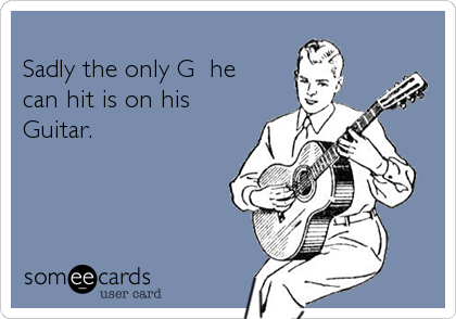 Sadly the only G  hecan hit is on hisGuitar.