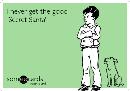 I never get the good
"Secret Santa"