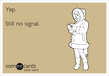 Yep.

Still no signal.