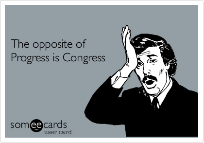 

The opposite of
Progress is Congress