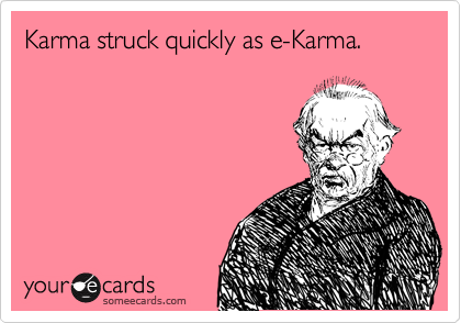 Karma struck quickly as e-Karma.