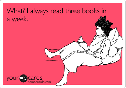 What? I always read three books in a week.