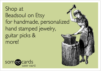 Shop at
Beadsoul on Etsy
for handmade%2C personalized
hand stamped jewelry%2C
guitar picks %26
more!