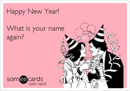 Happy New Year!

What is your name
again?