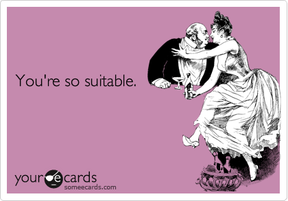 


You're so suitable.
