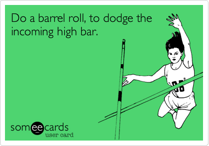 Do a barrel roll%2C to dodge the
incoming high bar.