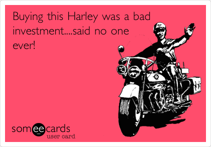 Buying this Harley was a bad
investment....said no one
ever! 