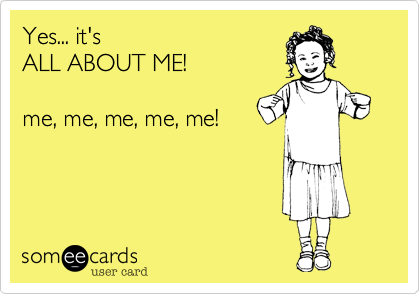 Yes It S All About Me Confession Ecard