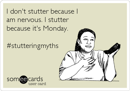 I don't stutter because I
am nervous. I stutter
because it's Monday.

#stutteringmyths