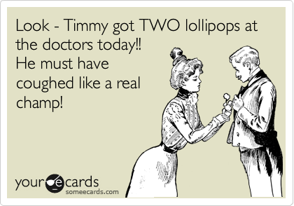 Look - Timmy got TWO lollipops at the doctors today!!
He must have
coughed like a real
champ! 