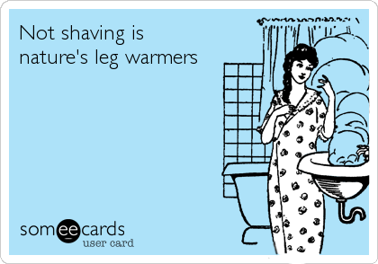 Not shaving is 
nature's leg warmers