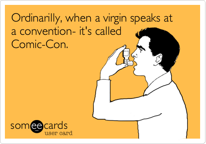 Ordinarilly, when a vigin speaks at a convention- it's called
Comic-Con.