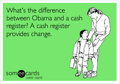 What's the difference
between Obama and a cash
register? A cash register
provides change.