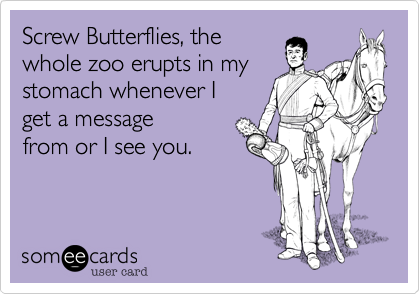 Screw Butterflies%2C the
whole zoo erupts in my
stomach whenever I 
get a message
from or I see you.