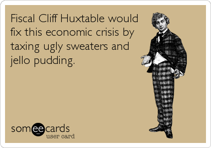 Fiscal Cliff Huxtable would
fix this economic crisis by
taxing ugly sweaters and
jello pudding.