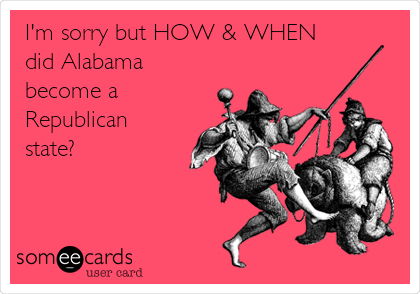 I'm sorry but HOW & WHEN
did Alabama
become a
Republican 
state?