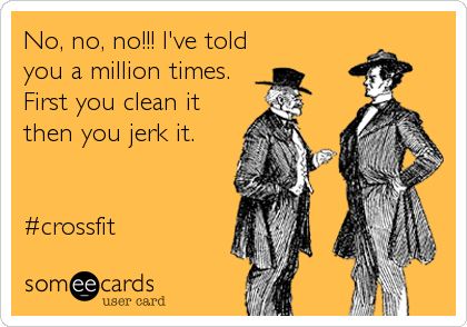 No, no, no!!! I've told
you a million times.
First you clean it
then you jerk it. 


#crossfit