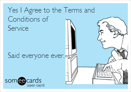 Yes I Agree to the Terms and
Conditions of
Service


Said everyone ever.