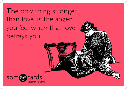 The only thing stronger
than love...is the anger
you feel when that love
betrays you.